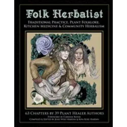 Folk Herbalist: Traditional Practice, Plant Folklore, Kitchen Medicine, & Community Herbalism