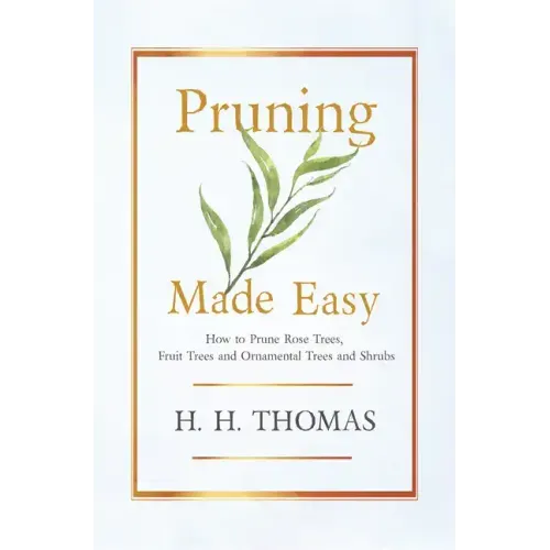 Pruning Made Easy - How to Prune Rose Trees, Fruit Trees and Ornamental Trees and Shrubs