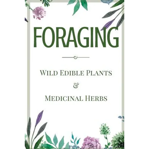 Foraging: A Beginner's Guide to Foraging Wild Edible Plants and Medicinal Herbs