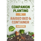 Companion Planting in Raised Bed and Container Gardens: Grow Chemical-Free Vegetables, Fruits, Flowers, and Herbs - Find The Best Soil Mates For Organ
