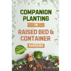 Companion Planting in Raised Bed and Container Gardens: Grow Chemical-Free Vegetables, Fruits, Flowers, and Herbs - Find The Best Soil Mates For Organ - Paperback