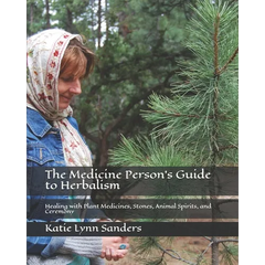 The Medicine Person's Guide to Herbalism: Healing with Plant Medicines, Stones, Animal Spirits, and Ceremony - Paperback