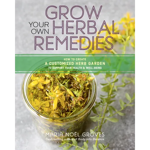 Grow Your Own Herbal Remedies: How to Create a Customized Herb Garden to Support Your Health & Well-Being - Paperback