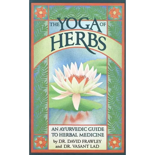 The Yoga of Herbs: An Ayurvedic Guide to Herbal Medicine - Paperback