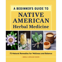 A Beginner's Guide to Native American Herbal Medicine: 75 Natural Remedies for Wellness and Balance - Paperback