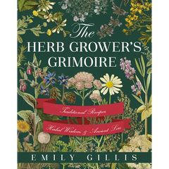 The Herb Grower's Grimoire: Traditional Recipes, Herbal Wisdom, & Ancient Lore - Hardcover