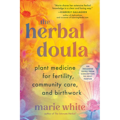 The Herbal Doula: Plant Medicine for Fertility, Community Care, and Birthwork--An Inclusive Guide from Conception to Postpartum - Paperback