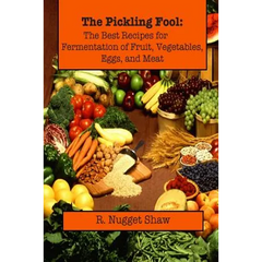 The Pickling Fool: The Best Recipes for Fermentation of Fruit, Vegetable, Eggs, and Meat. - Paperback