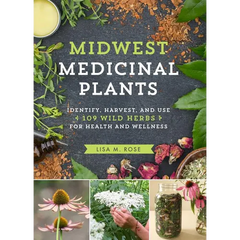 Midwest Medicinal Plants: Identify, Harvest, and Use 109 Wild Herbs for Health and Wellness - Paperback