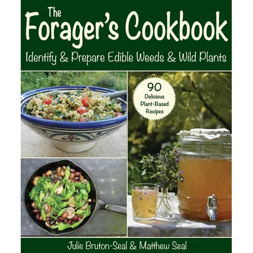 The Forager's Cookbook: Identify & Prepare Edible Weeds & Wild Plants