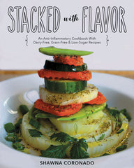 Stacked With Flavor: An Anti-Inflammatory Cookbook With Dairy-Free, Grain-Free, And Low-Sugar Recipes