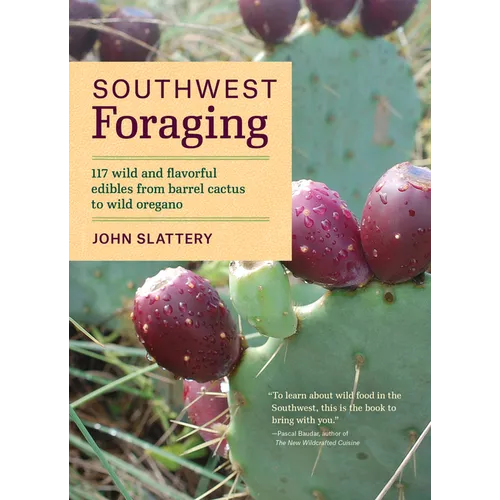 Southwest Foraging: 117 Wild and Flavorful Edibles from Barrel Cactus to Wild Oregano - Paperback