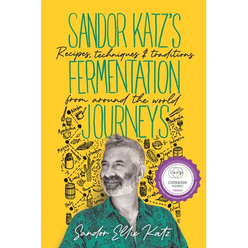 Sandor Katz's Fermentation Journeys: Recipes, Techniques, and Traditions from Around the World - Hardcover