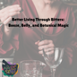 Better Living Through Bitters: Booze, Belly, and Botanical Magic