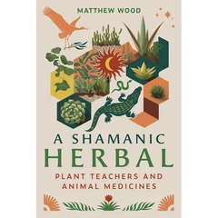 A Shamanic Herbal: Plant Teachers and Animal Medicines - Paperback