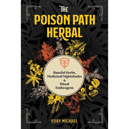 The Poison Path Herbal: Baneful Herbs, Medicinal Nightshades, and Ritual Entheogens - Paperback