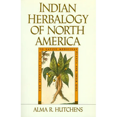 Indian Herbalogy of North America: The Definitive Guide to Native Medicinal Plants and Their Uses - Paperback