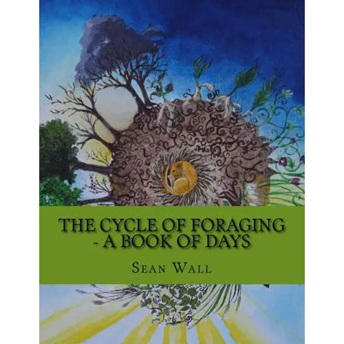 The Cycle of Foraging - A Book of Days: The Cycle of Foraging - A Book of Days