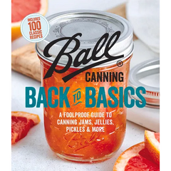 Ball Canning Back to Basics: A Foolproof Guide to Canning Jams, Jellies, Pickles, and More - Paperback