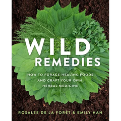 Wild Remedies: How to Forage Healing Foods and Craft Your Own Herbal Medicine - Paperback