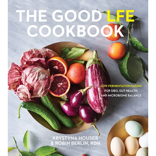 The Good Lfe Cookbook: Low Fermentation Eating for Sibo, Gut Health, and Microbiome Balance - Hardcover