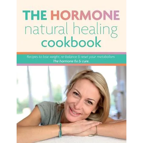 The Hormone Natural Healing Cookbook: Recipes to lose weight, re-balance & reset your metabolism. The hormone fix & cure. - Paperback