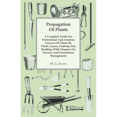 Propagation of Plants - A Complete Guide for Professional and Amateur Growers of Plants by Seeds, Layers, Grafting and Budding, with Chapters on Nurse - Paperback