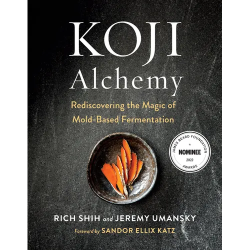 Koji Alchemy: Rediscovering the Magic of Mold-Based Fermentation (Soy Sauce, Miso, Sake, Mirin, Amazake, Charcuterie) - Hardcover
