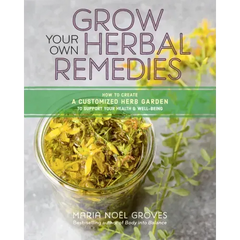 Grow Your Own Herbal Remedies: How to Create a Customized Herb Garden to Support Your Health & Well-Being - Paperback