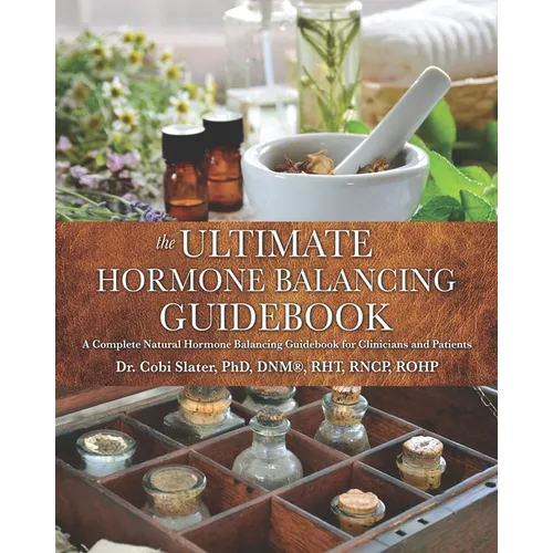 The Ultimate Hormone Balancing Guidebook: A Complete Natural Hormone Balancing Guidebook for Clinicians and Patients - Paperback