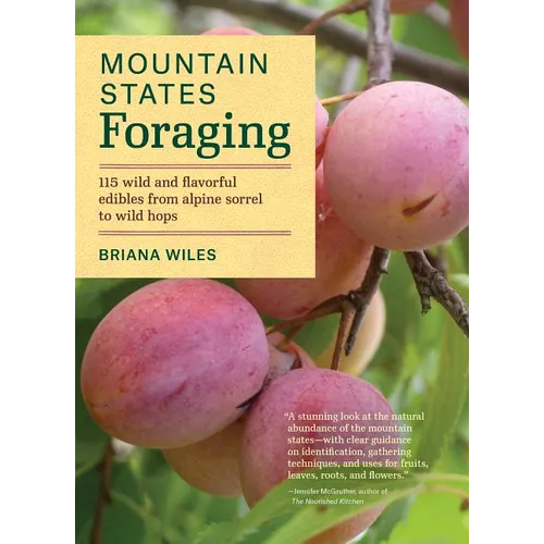Mountain States Foraging: 115 Wild and Flavorful Edibles from Alpine Sorrel to Wild Hops - Paperback