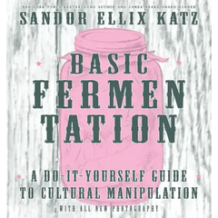 Basic Fermentation: A Do-It-Yourself Guide to Cultural Manipulation: A Do-It-Yourself Guide to Cultural Manipulation - Hardcover