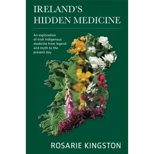 Ireland's Hidden Medicine: An Exploration of Irish Indigenous Medicine from Legend and Myth to the Present Day