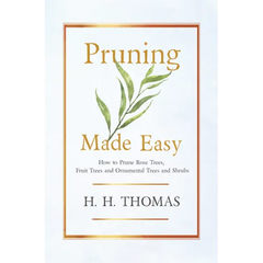 Pruning Made Easy - How to Prune Rose Trees, Fruit Trees and Ornamental Trees and Shrubs - Hardcover