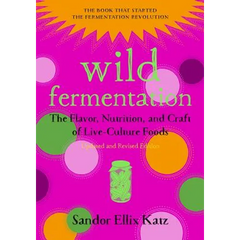 Wild Fermentation: The Flavor, Nutrition, and Craft of Live-Culture Foods, 2nd Edition - Paperback