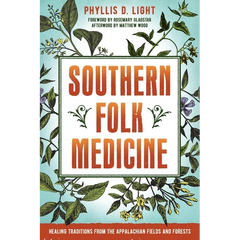 Southern Folk Medicine: Healing Traditions from the Appalachian Fields and Forests - Paperback