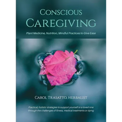 Conscious Caregiving: Plant Medicine, Nutrition, Mindful Practices to Give Ease - Hardcover
