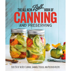 The All New Ball Book of Canning and Preserving: Over 350 of the Best Canned, Jammed, Pickled, and Preserved Recipes - Paperback