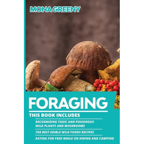 Foraging: This book includes: Recognizing Toxic and Poisonous Wild Plants and Mushrooms + The Best Edible Wild Foods Recipes + Eating for Free while o - Paperback