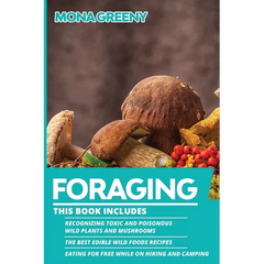 Foraging: This book includes: Recognizing Toxic and Poisonous Wild Plants and Mushrooms + The Best Edible Wild Foods Recipes + Eating for Free while o - Paperback