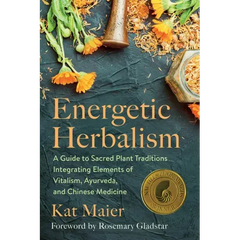Energetic Herbalism: A Guide to Sacred Plant Traditions Integrating Elements of Vitalism, Ayurveda, and Chinese Medicine - Paperback