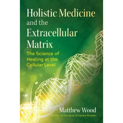 Holistic Medicine and the Extracellular Matrix: The Science of Healing at the Cellular Level - Paperback