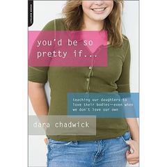 You'd Be So Pretty If...: Teaching Our Daughters to Love Their Bodies-Even When We Don't Love Our Own - Paperback