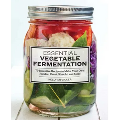 Essential Vegetable Fermentation: 70 Inventive Recipes to Make Your Own Pickles, Kraut, Kimchi, and More - Paperback