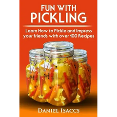 Fun with Pickling: Learn the Pickling Process with Pickling Guide with over 100 Pickling recipes, Pickling Vegetables has never been easi - Paperback
