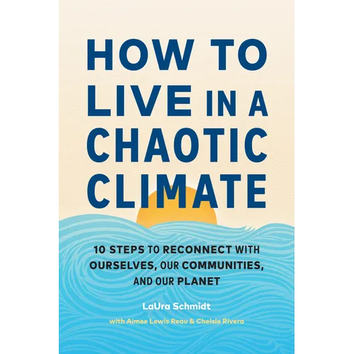 How to Live in a Chaotic Climate: 10 Steps to Reconnect with Ourselves, Our Communities, and Our Planet - Paperback