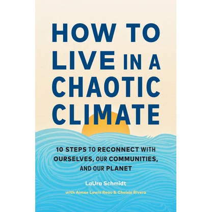 How to Live in a Chaotic Climate: 10 Steps to Reconnect with Ourselves, Our Communities, and Our Planet