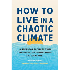 How to Live in a Chaotic Climate: 10 Steps to Reconnect with Ourselves, Our Communities, and Our Planet - Paperback