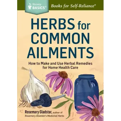 Herbs for Common Ailments: How to Make and Use Herbal Remedies for Home Health Care. a Storey Basics(r) Title