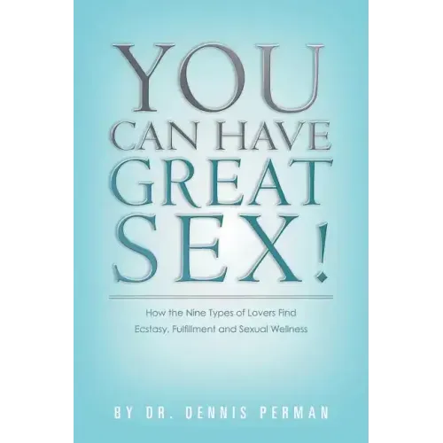 You Can Have Great Sex!: How The Nine Types of Lovers Find Ecstasy, Fulfillment and Sexual Wellness
